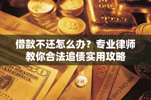 北京借款不还怎么办？专业律师教你合法追债实用攻略