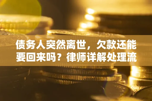 北京债务人突然离世，欠款还能要回来吗？律师详解处理流程