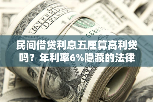 北京民间借贷利息五厘算高利贷吗？年利率6%隐藏的法律风险全解析