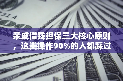 北京亲戚借钱担保三大核心原则，这类操作90%的人都踩过坑！附法院判决案例