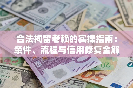 北京合法拘留老赖的实操指南:条件、流程与信用修复全解析 北京合法拘留老赖的实操指南:条件、流程与信用修复全解析