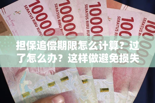 北京担保追偿期限怎么计算？过了怎么办？这样做避免损失！