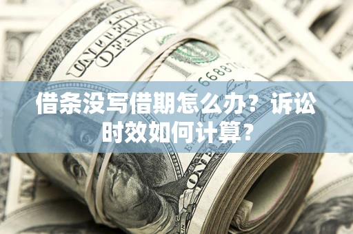 北京借条没写借期怎么办？诉讼时效如何计算？