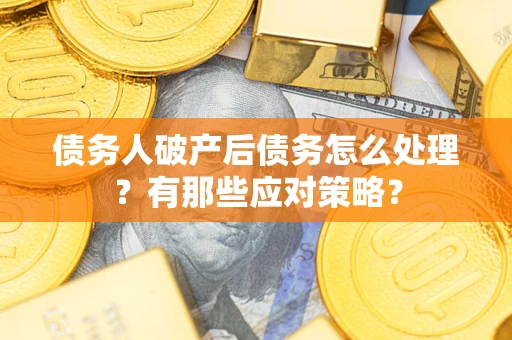 北京债务人破产后债务怎么处理？有那些应对策略？